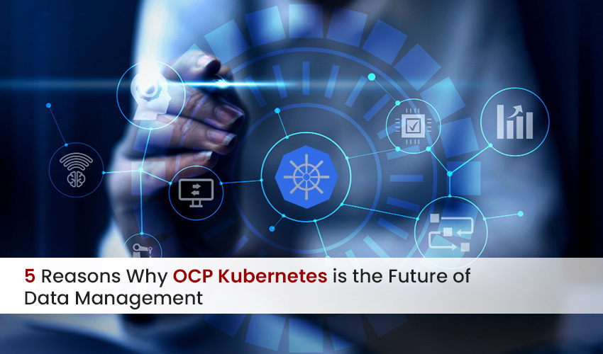 5 Reasons Why OCP Kubernetes is the Future of Data Management