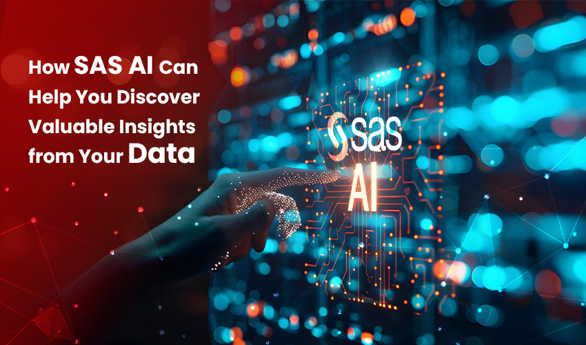 How SAS AI Can Help You Discover Valuable Insights from Your Data