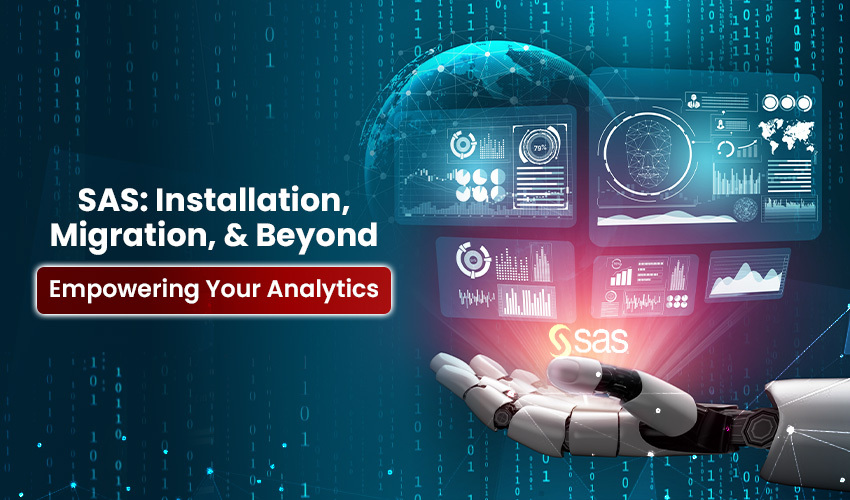 SAS: Installation, Migration, and Beyond – Empowering Your Analytics