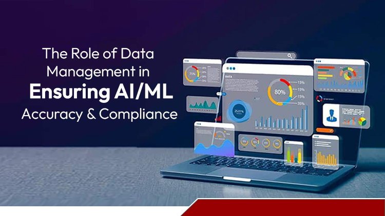 The Role of Data Management in Ensuring AI/ML Accuracy and Compliance